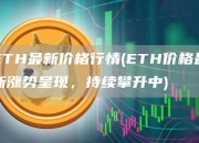 ETH最新价格行情(ETH价格最新涨势呈现，持续攀升中)